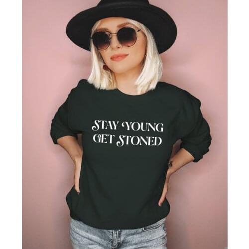 STAY YOUNG GET STONED Hoody quote unisex women funny Fashion O-Neck 100% Cotton Jumper Pullovers outfits tops Sweats Sweatshirt