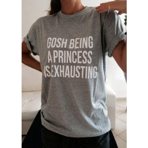 Gosh Being a Princess is Exhausting T-Shirt hot sale summer new trend fashion women tshirt unisex grunge goth top camiseta shirt