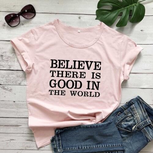 Believe there is good in the world t shirt Caring for depression women fashion pure cotton art quality gift slogan tees cute top
