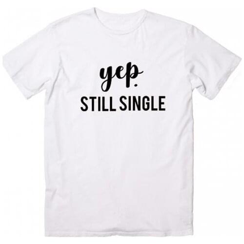Yep Still Single Letters Women tshirt Cotton Casual Funny t shirt For Lady Girl Top Tee Hipster Tumblr NA-86