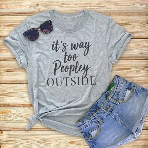 New Arrive Tumblr Letter Printed Tee its way too peopley outside T-Shirt Casual Graphic Funny Tops Girl Gray Trendy Outfits