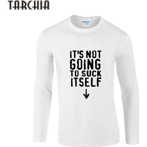 TARCHIA Man T Shirt ITS NOT GOING TO SUCK ITS SELF Men T Shirts Cotton Fashion Brand Designer Casual Long Sleeve Print T-Shirts