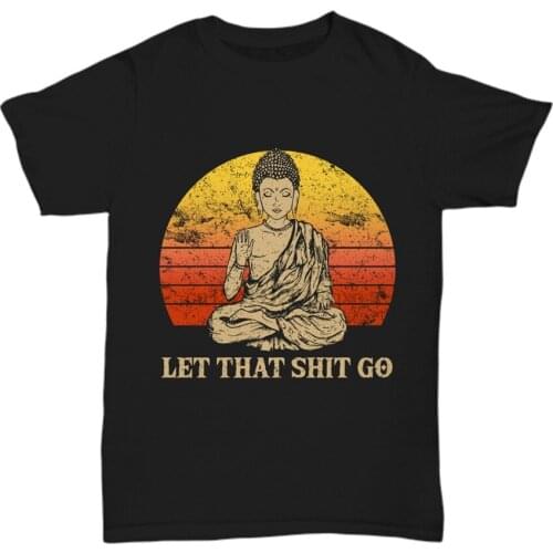 Let That Sht Go Buddha Namaste Yoga T Shirt Zen Master Black Tee Gift Funny Birthday Gift Tee Shirt