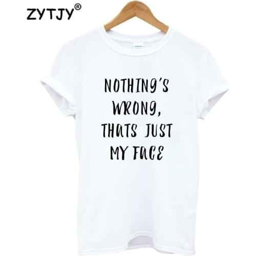 Nothings Wrong Thats Just My Face Women Tshirt Cotton Funny t Shirt For Lady Girl Top Tee Hipster Tumblr Drop Ship HH-337