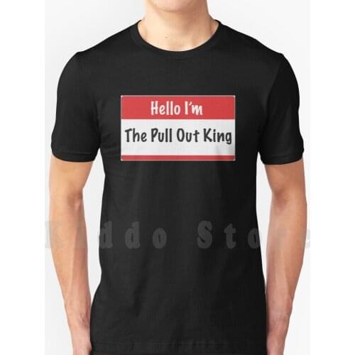 Pullout King T Shirt Diy Big Size 100% Cotton Portlandia Pullout Men Humor Sex Funny Hello Im Hello My Name Is