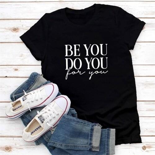 Be You Do You For You T-shirt Unisex Short Sleeve Top Tee Shirt Casual Women Tshirt Camiseta TX5334