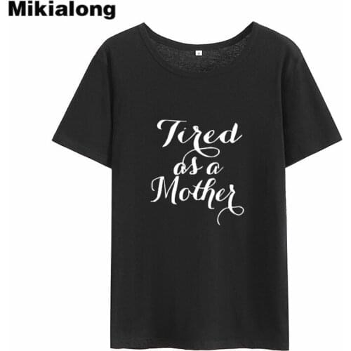 Mikialong Tired As A Mother Harajuku T-shirt Women 2018 Short Sleeve Cotton Tee Shirt Femme Black White Tumblr Women Tshirt Top