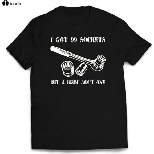 99 Sockets New Mens I Got But A 10Mm Ain'T One Funny Mechanic T-Shirt 2019 Fashion Men Classic Tops Tee Funny Casual Tee Shirt