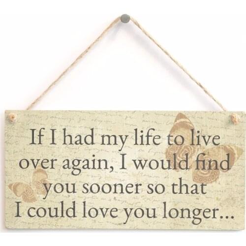 Meijiafei If I had my life to live over again, I would find you sooner so that I could love you longer... - Romantic Gift Sign