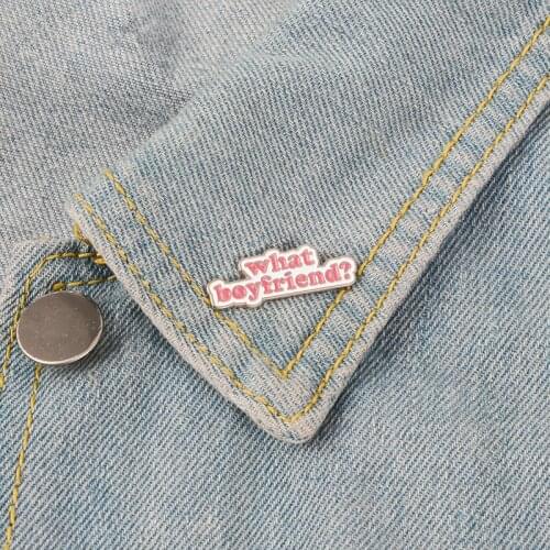 What boyfriend? Enamel Pins Letters badge brooch Lapel pin Denim Jeans shirt bag Fashion Funny Jewelry Gifts for friends girls