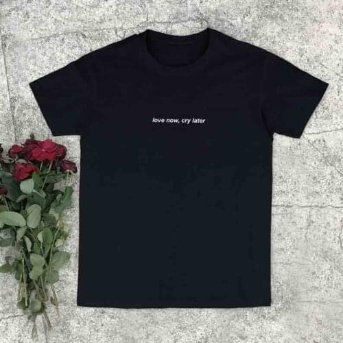 Skuggnas New Arrival Love Now Cry Later T-shirt Aesthetic Shirt Grunge Aesthetic Clothing Tumblr Shirt Unisex Top Drop Shipping