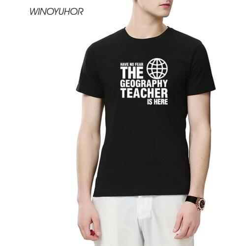 Have No Fear The Geography Teacher Is Here T Shirt Custom Printed Mens T-Shirt Summer Short Sleeve Tshirt Cotton Camisetas