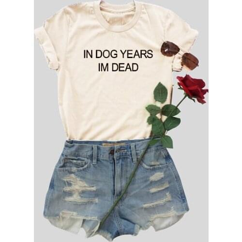 IN DOG YEAR IM DEAD T-SHIRT women fashion slogan funny tops summer cotton cool style girl tees grunge tumblr art street t shirt