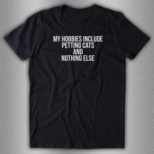 My Hobbies Include Petting Cats And Nothing Else print letters T-Shirts 100% cotton short sleeve crewneck top tees t shirts