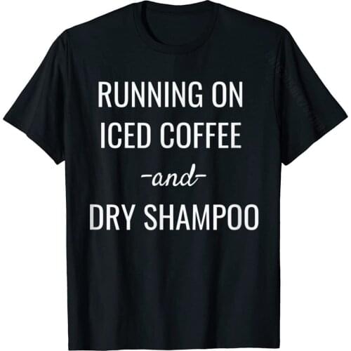 Runnin On Iced Coffee And Dry Shampoo Graphic T-Shirt T Shirt Coupons Custom Cotton Mens Tshirts Classic