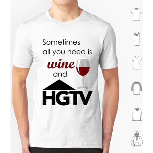 Sometimes All You Need Is Wine And Hgtv T Shirt Men Cotton 6xl Hgtv Wine Shiplap Home And Garden Chip Joanna Gaines Nectar Of