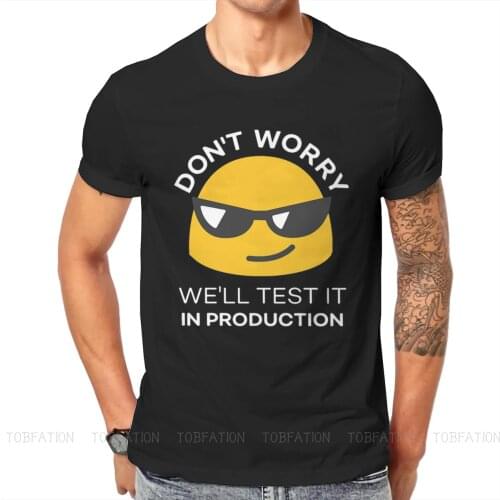 Don't Worry We'll Test it in Production Mans TShirt Software Developer IT Programmer Geek O Neck Tops 100% Cotton T Shirt Gift