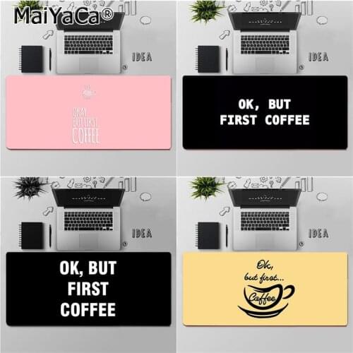 Maiyaca High Quality OK,but first coffee Natural Rubber Gaming mousepad Desk Mat Free Shipping Large Mouse Pad Keyboards Mat