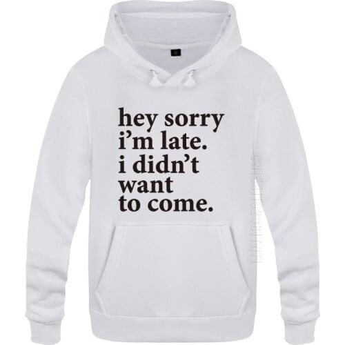 Hey Sorry Im Late I Didn't Want To Come Funny Hoodies Men Mens Pullover Hooded Tops Fashion Designer Streetwear