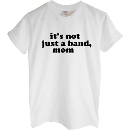 Its Not Just A Band, Mom print Women Tshirts Cotton Casual Funny t Shirt For Lady Top Tee Hipster Black White Drop Ship H-82