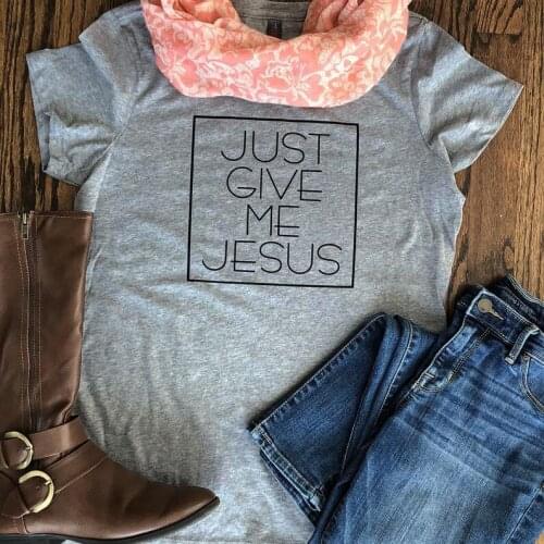 Just Give Me Jesus Christian T-Shirt Stylish Casual Cotton Tee Jesus Religious Clothing Faith Bible Verse Tumblr Top quote Shirt