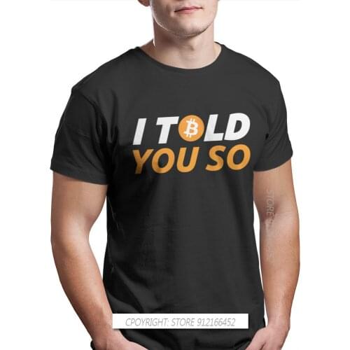 I Told You So Crew Neck TShirt Bitcoin Cryptocurrency Miners Meme Pure Cotton T Shirt Mans Tops Individuality Fluffy Big Sale