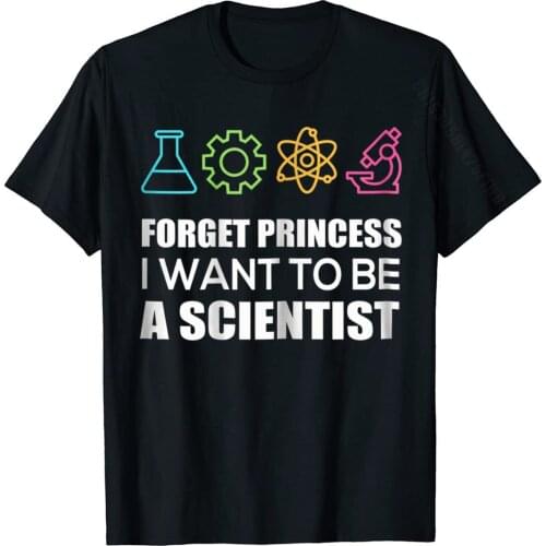 Forget Princess I Want To Be A Scientist Shirt Cute Shirt Classic Men Top T-Shirts Hip Hop Tops T Shirt Cotton Printed