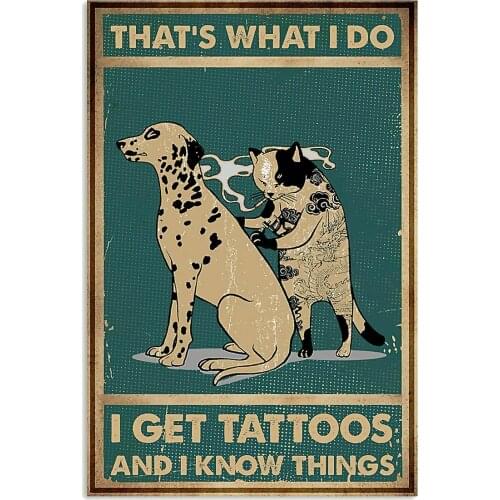Pet Dog Sign I Get Tattoos And I Know Things Metal Posters Retro Tin Signs Home Bar Pub Club Man Cave Wall Decor