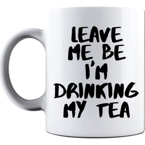 Funny Mugs First Coffee Leave Me Be I'm Drinking My Tea Coffee Mug