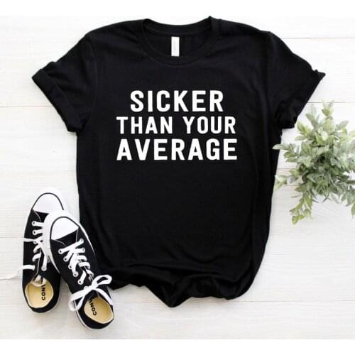 Sicker Than Your Average Print Women tshirt Cotton Casual Funny t shirt For Lady Girl Top Tee Hipster Ins NA-103