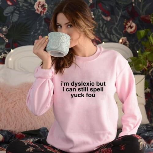 I'm Dyslexic But I Can Still Spell Yuck You Sweatshirt Funny Women Women Long Sleeve Jumper Grunge Pullovers Sweatshirts