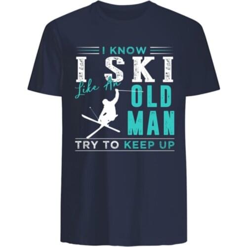 I Know I Ski Like An Old Man Try To Keep Up. Funny Graphic Phrase T-Shirt. Summer Cotton O-Neck Short Sleeve Mens T Shirt New