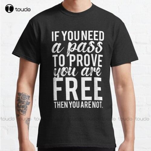 New If You Need A Pass To Prove You Are Free Classic T-Shirt T-Shirts For Men s-5xl beach shirt Unisex