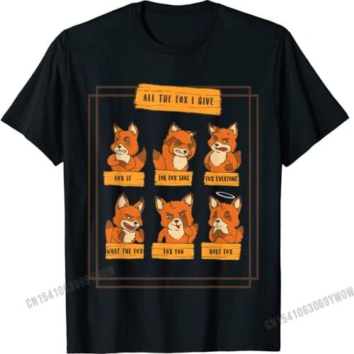 All The Fox I Give Funny No Fox Given Quotes Gift T-Shirt Camisas Men Custom T Shirt For Men Cotton T Shirt Party Hip Hop