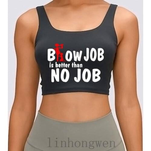 Blow Job Is Better Than No Job Women Tank Top Basic Spring Autumn Crazy Streetwear Euro Size S-XL Designer Formal Crop Top