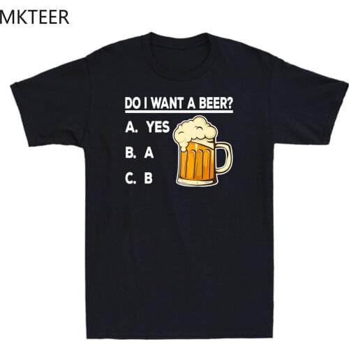 Do I Want A Beer Funny Beer Lovers Gift Mens Cotton Short Sleeve T-Shirt Harajuku Ullzang T-shirt Funny Tees Male