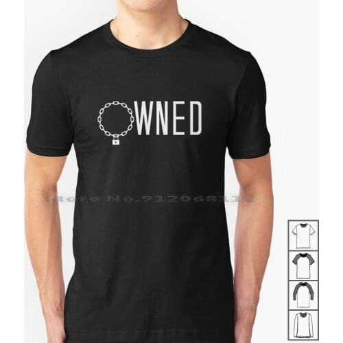 Owned , Bdsm T Shirt T Shirt 100% Cotton Submissive Not Weak Bdsm Slave Master Mistress Tied Up Hardcore Innocent Humiliation