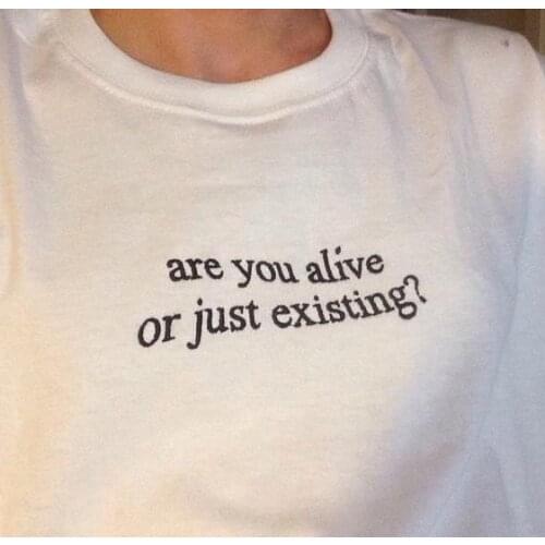 Are You Alive Or Just Existing Letters Women T shirt Cotton Casual Funny Shirt For Lady Top Tee Tumblr Hipster Drop Ship NEW-3