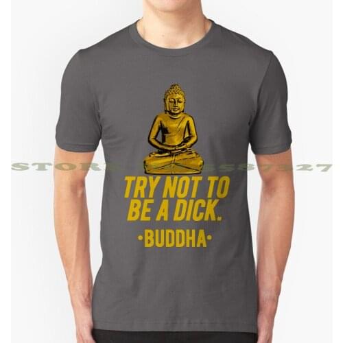 Try Not To Be A Dick Buddha Cool Design Trendy T-Shirt Tee Buddha Buddhism Inspiration Inspirational Proverb Quote Quotes