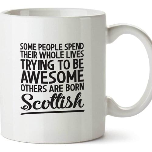 Some People Spend Their Whole Lives Trying To Be Awesome Others Are Born Scottish Printed Mug Ceramic Cup