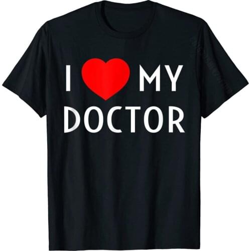 I Love My Doctor I Heart My Doctor Wife Girlfriend Mom Dad T-Shirt Printed T Shirt For Men Cotton Tshirts Hip Hop Prevailing