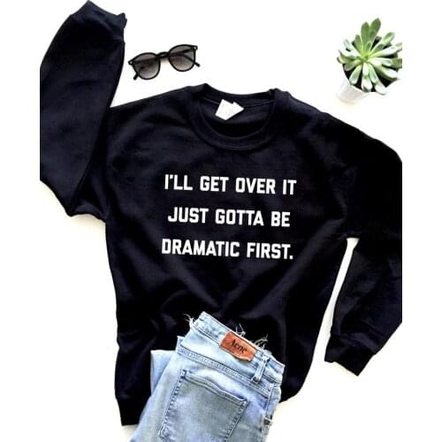 I'll Get Over It Just Gotta Be Dramatic First. Sweatshirt Crewneck Funny Sweatshirt Women Hoodies Casual Pullovers Tops
