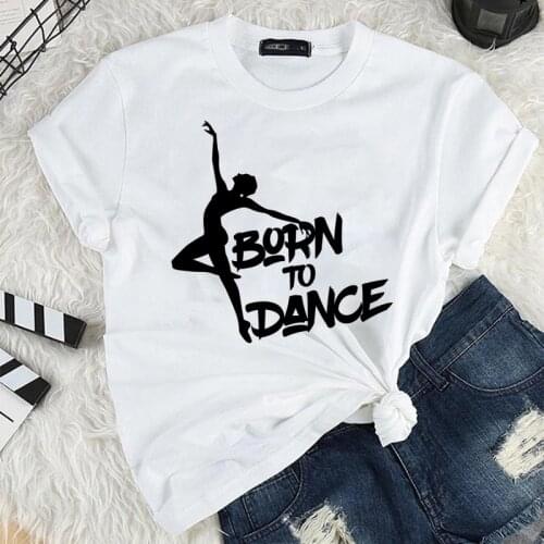 T-Shirt Born To Dance Letters Print Women Tshirt Casual Dancing Ballet O-Neck Summer Harajuku T Shirt Camisas Mujer Vintage Tops