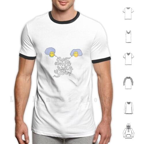We Don't Like You T Shirt Cotton Men DIY Print Patty Selma Homer Lisa Bart Marge Krusty Cartoon Yellow Edgy Meme Smoke