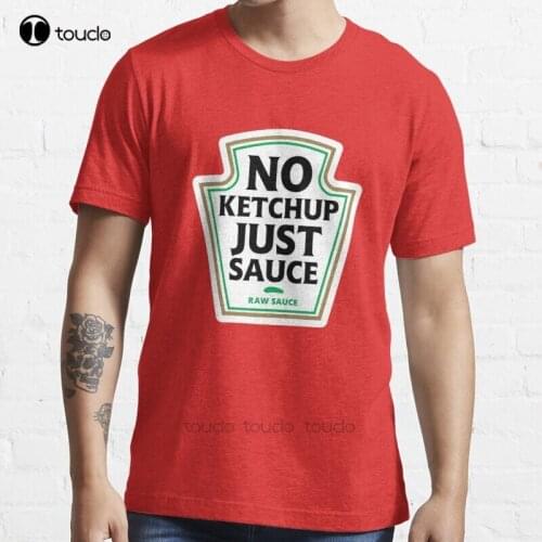 New No Ketchup Just Sauce T-Shirt Cotton Men Tee Shirt