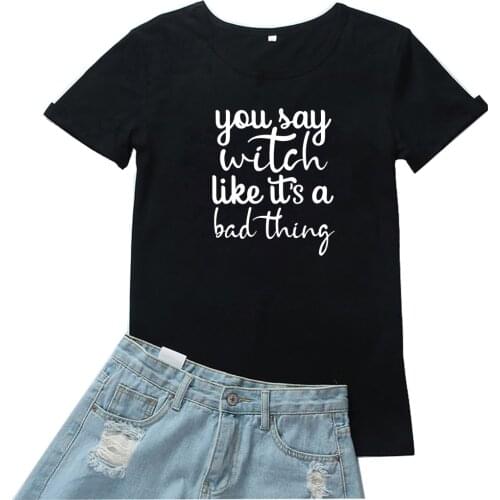 You Say Witch Like Its A Bad Thing T-shirt Femme Funny Letter Print Tees Women Casual Tide Top T Shirt Women Vintage Streetwear