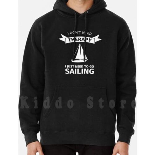 I Do Not Need Therapy I Just Need To Go Sailing hoodies long sleeve Sailor Sailboat Sail Translucent Sailing