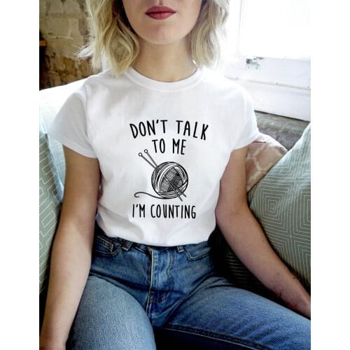 Don't Talk To Me I Am Counting Knitting Crochet Print Women Funny T Shirts Tees Mother Ladies Gift Graphic T-shirt Harajuku Tops