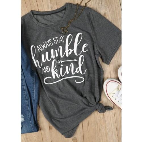Summer Short Sleeve Casual Tee Always Stay Humble And Kind T-Shirt Girl Cute Letter Tumblr Tops Hipster Graphic Grunge t shirt