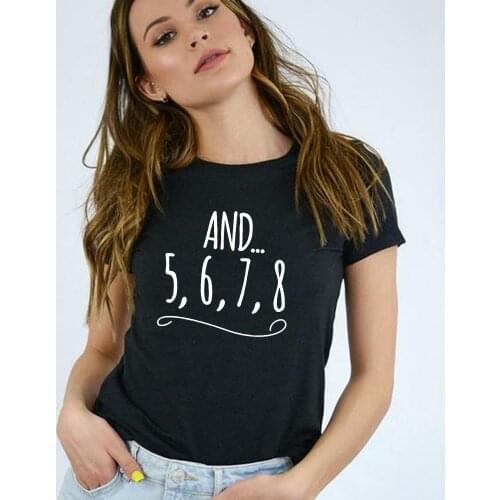 And 5 6 7 8 Letters Print Women T Shirt Dance Music Teacher Gift Short Sleeve Harajuku Female Tops Tumblr Clothing Ropa De Mujer